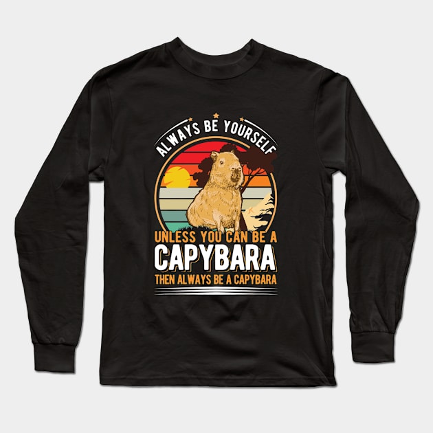 Always Be Yourself Unless You Can A Capybara Long Sleeve T-Shirt by favoriteshirt